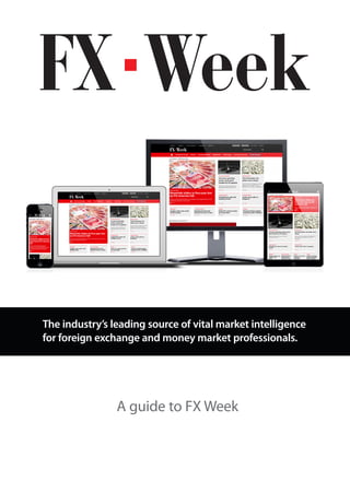 The industry’s leading source of vital market intelligence
for foreign exchange and money market professionals.
A guide to FX Week
 