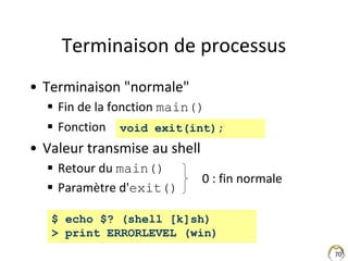 70
Terminaison de processus
• Terminaison "normale"
 Fin de la fonction main()
 Fonction
• Valeur transmise au shell
 R...