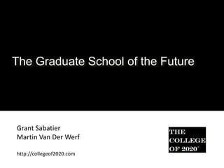 The Graduate School of the Future




Grant Sabatier
Martin Van Der Werf

http://collegeof2020.com
 