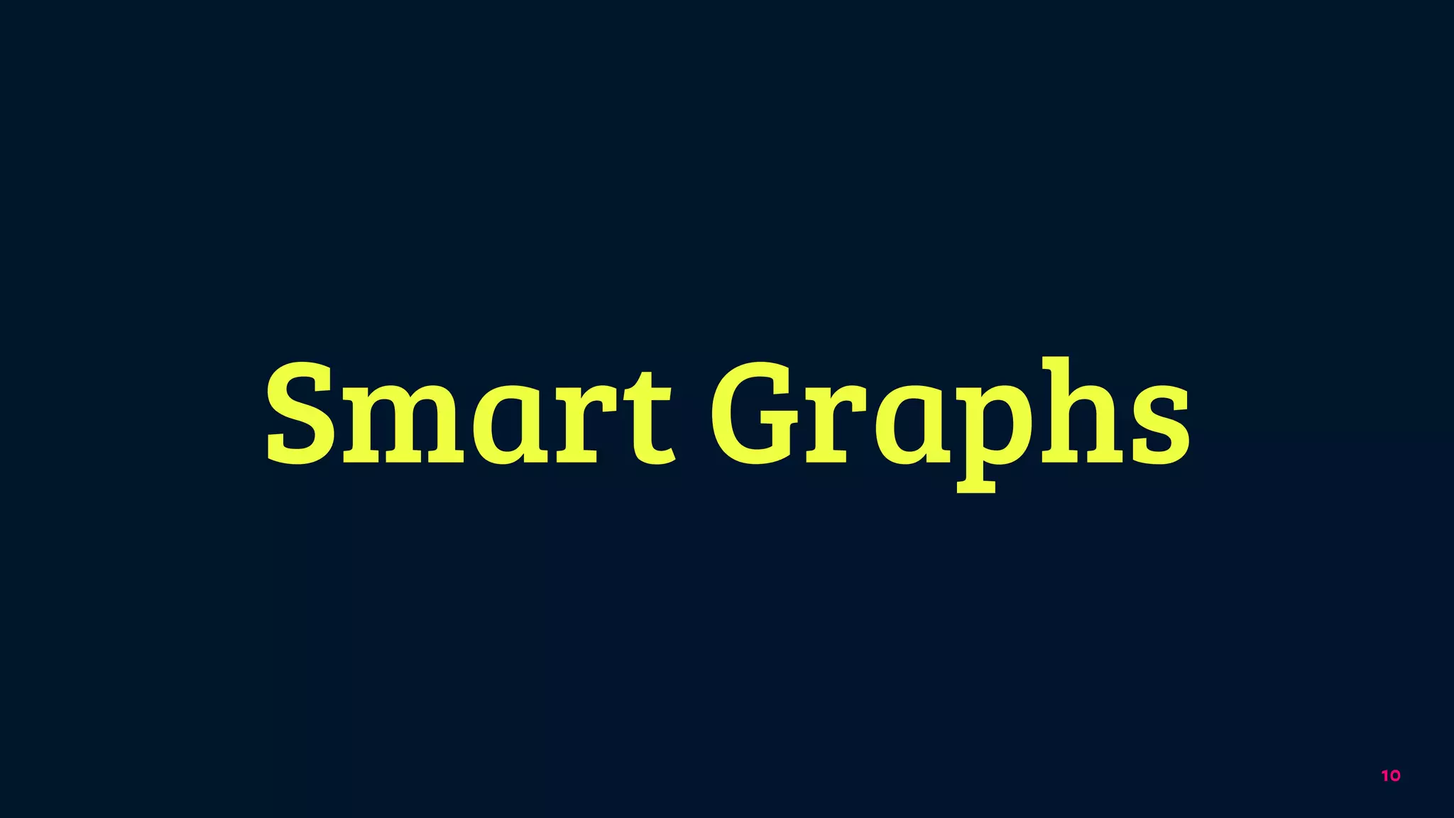 10
Smart Graphs
 