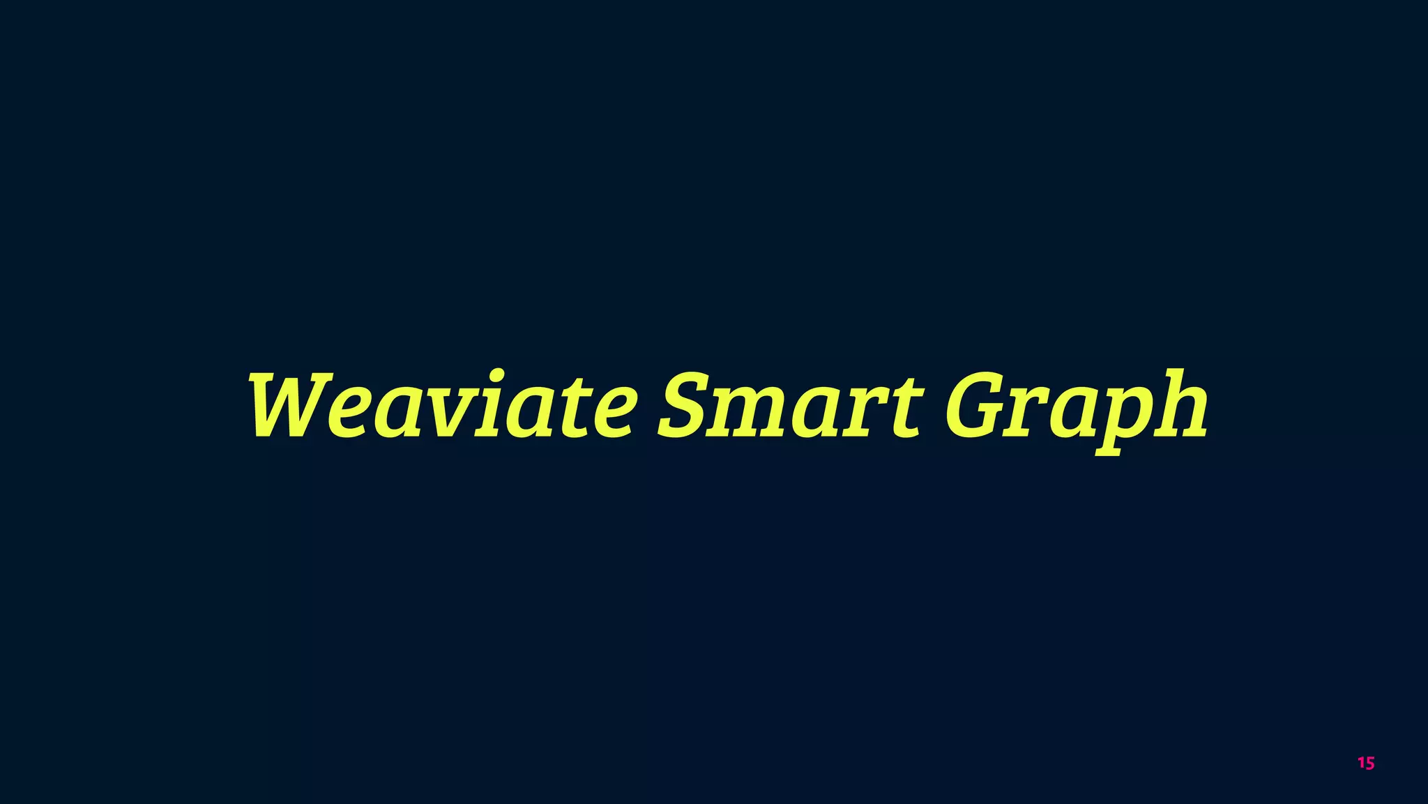 15
Weaviate Smart Graph
 