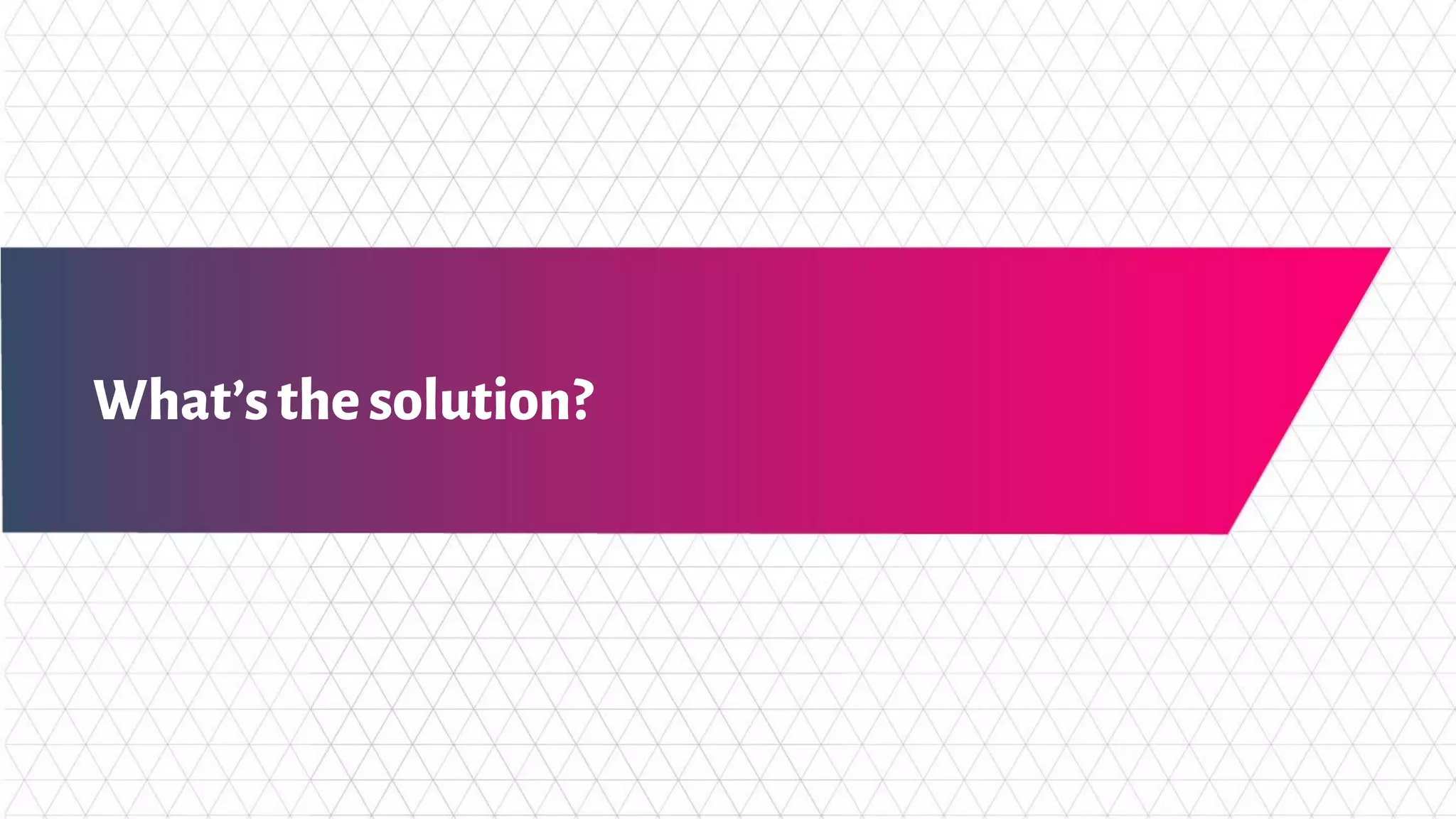 What’sthesolution?
 