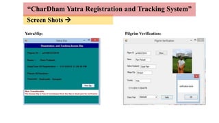 Screen Shots 
“CharDham Yatra Registration and Tracking System”
YatraSlip: Pilgrim Verification:
 