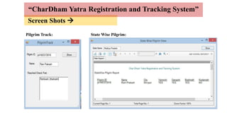Screen Shots 
“CharDham Yatra Registration and Tracking System”
Pilgrim Track: State Wise Pilgrim:
 