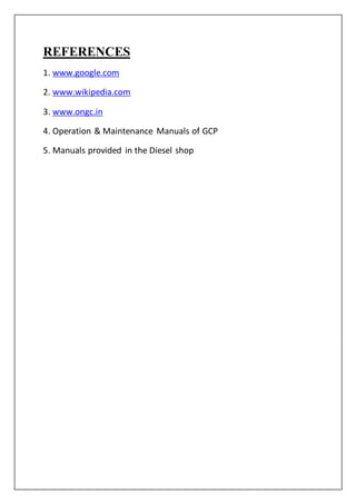 REFERENCES
1. www.google.com
2. www.wikipedia.com
3. www.ongc.in
4. Operation & Maintenance Manuals of GCP
5. Manuals provided in the Diesel shop
 
