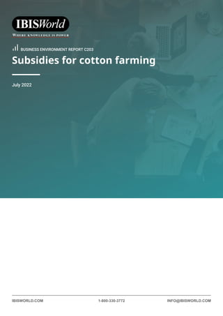 IBISWORLD.COM 1-800-330-3772 INFO@IBISWORLD.COM
BUSINESS ENVIRONMENT REPORT C203
Subsidies for cotton farming
July 2022
 