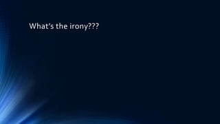 What’s the irony???
 