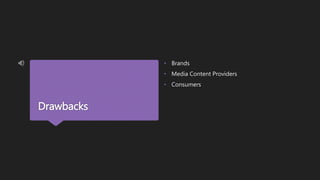 Drawbacks
• Brands
• Media Content Providers
• Consumers
 