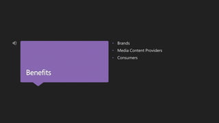 Benefits
• Brands
• Media Content Providers
• Consumers
 
