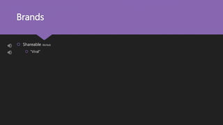 Brands
 Shareable Nichols
 “Viral”
 