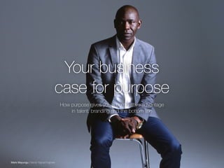 Your business
case for purpose
How purpose gives you a competitive advantage
in talent, branding and the bottom line
Mark Mayungu | Senior Signal Engineer
 