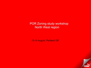 POR Zoning study workshop
North West region
13-14 August, Portland OR
 