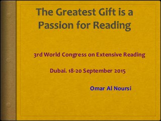 Dubai. 18-20 September 2015
3rd World Congress on Extensive Reading
Omar Al Noursi
 