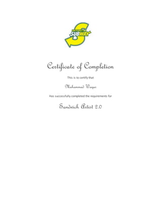 Certificate of Completion
This is to certify that
Muhammad Waqas
Has successfully completed the requirements for
Sandwich Artist 2.0
 