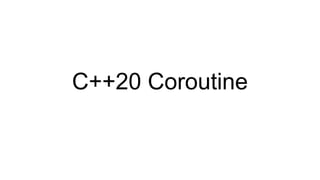 C++20 Coroutine
 