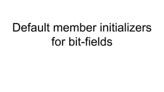 Default member initializers
for bit-fields
 