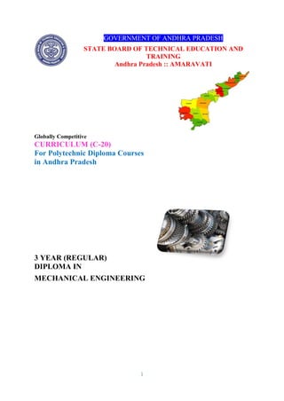 1
GOVERNMENT OF ANDHRA PRADESH
STATE BOARD OF TECHNICAL EDUCATION AND
TRAINING
Andhra Pradesh :: AMARAVATI
Globally Competitive
CURRICULUM (C-20)
For Polytechnic Diploma Courses
in Andhra Pradesh
3 YEAR (REGULAR)
DIPLOMA IN
MECHANICAL ENGINEERING
 