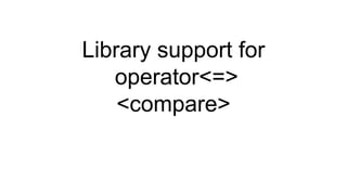 Library support for
operator<=>
<compare>
 