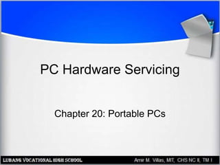 PC Hardware Servicing
Chapter 20: Portable PCs
 
