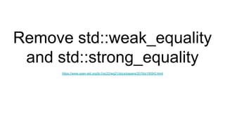 Remove std::weak_equality
and std::strong_equality
https://www.open-std.org/jtc1/sc22/wg21/docs/papers/2019/p1959r0.html
 