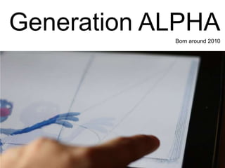 Generation ALPHA<br />Born around 2010<br />