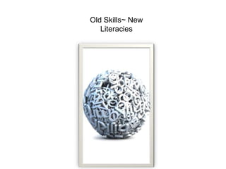 Old Skills~ New <br />Literacies<br />
