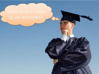 What does it mean to be educated?<br />