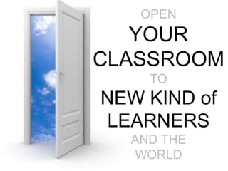 OPEN YOURCLASSROOMTONEW KIND of LEARNERS AND THE WORLD<br />