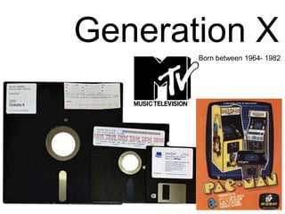 Generation X<br />Born between 1964- 1982<br />