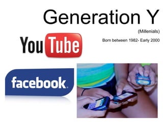 Generation Y<br />(Millenials)<br />Born between 1982- Early 2000<br />