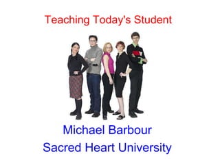 Teaching Today's Student

Michael Barbour
Sacred Heart University

 