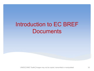 Introduction to EC BREF
Documents
UNIDO│IAMC Toolkit│Images may not be copied, transmitted or manipulated 25
 
