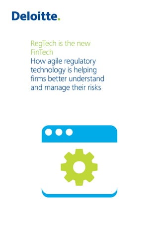 RegTech is the new
FinTech
How agile regulatory
technology is helping
firms better understand
and manage their risks
 