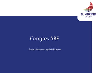 Congres ABF
Polyvalence et spécialisation
 