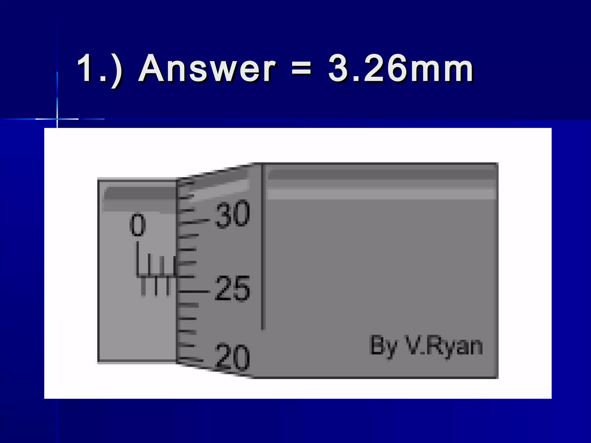 1.) Answer = 3.26mm1.) Answer = 3.26mm
 