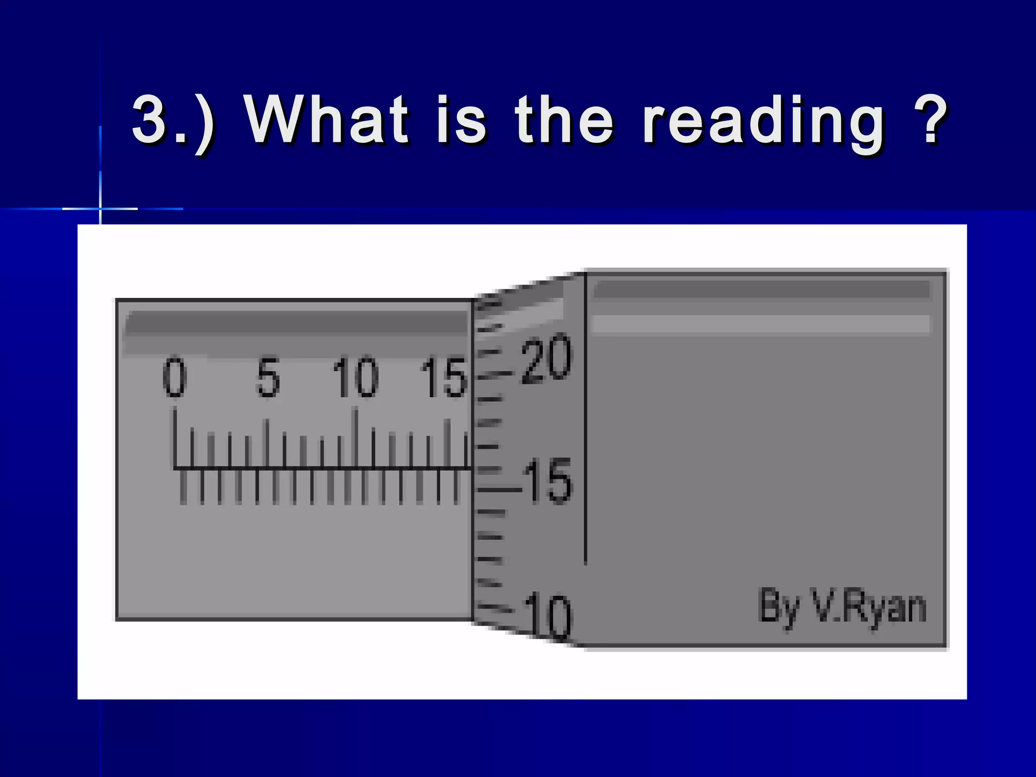 3.) What is the reading ?3.) What is the reading ?
 