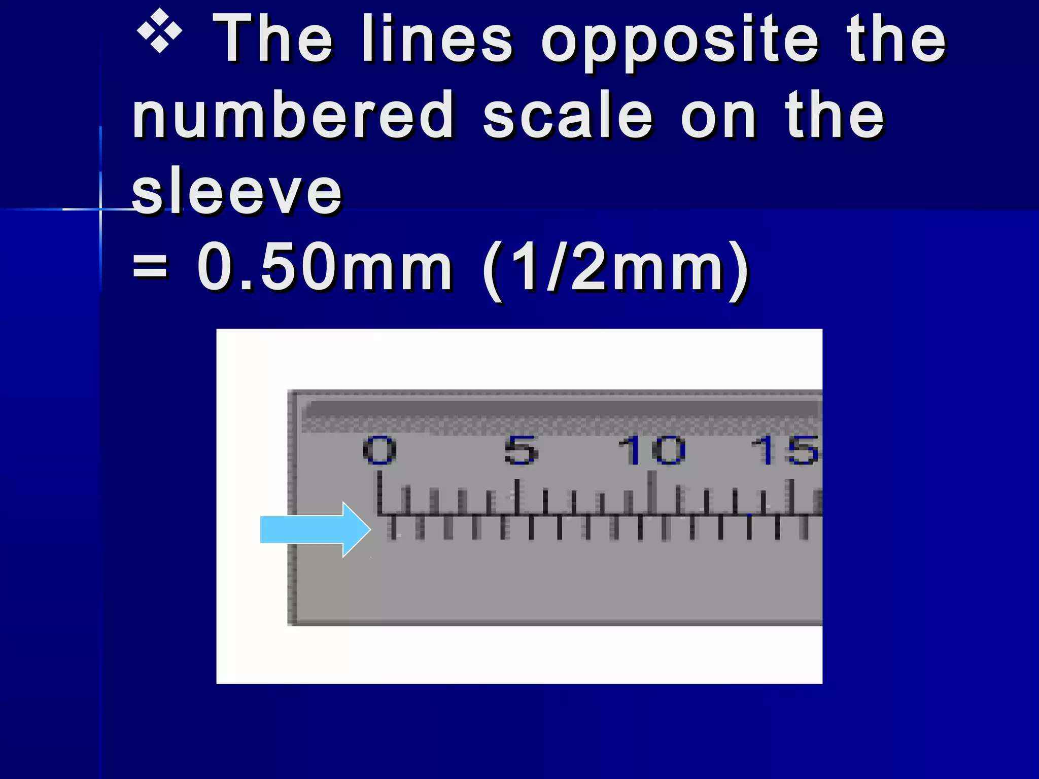  The lines opposite theThe lines opposite the
numbered scale on thenumbered scale on the
sleevesleeve
= 0.50mm (1/2mm)= 0.50mm (1/2mm)
 