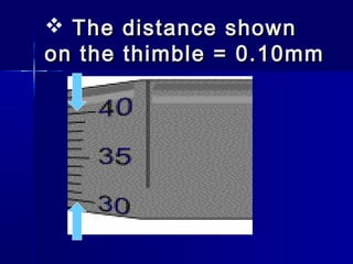  The distance shownThe distance shown
on the thimble = 0.10mmon the thimble = 0.10mm
 