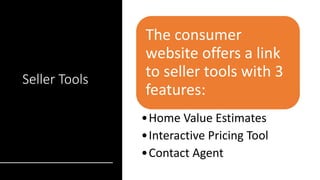 Seller Tools
The consumer
website offers a link
to seller tools with 3
features:
•Home Value Estimates
•Interactive Pricing Tool
•Contact Agent
 