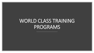 WORLD CLASS TRAINING
PROGRAMS
 