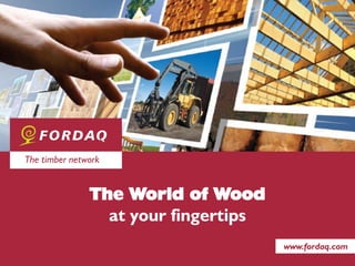 The World of Wood
at your fingertips
The timber network
www.fordaq.com
 