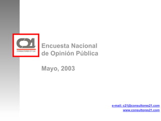 Encuesta Nacional
de Opinión Pública

Mayo, 2003




                     e-mail: c21@consultores21.com
                             www.consultores21.com
 