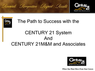 The Path to Success with the CENTURY 21 System And CENTURY 21M&M and Associates 