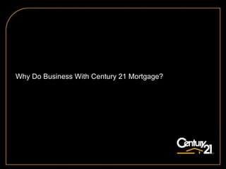   Why Do Business With Century 21 Mortgage? 