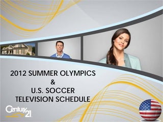 2012 SUMMER OLYMPICS
            &
      U.S. SOCCER
 TELEVISION SCHEDULE

                       1
 