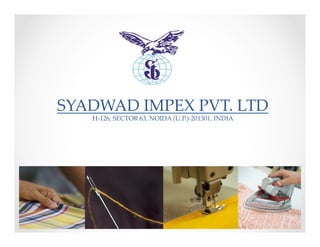 SYADWAD&IMPEX&PVT.&LTD&H1126,&SECTOR&63,&NOIDA&(U.P.)1201301,&INDIA&
?
 