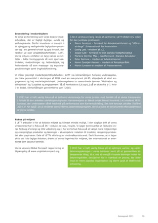 Årsrapport 2013	 19
Investering i medarbejdere
At drive en forretning som vores kræver med-
arbejdere, der er fagligt dygtige, sunde og
velfungerende. Derfor investerer vi massivt i
at opbygge og vedligeholde faglige kompeten-
cer og i en generel trivsel og god livsstil, der
rækker ud over ansættelsesforholdet i LETT.
Vores indsats omfatter en lang række aktivi-
teter - både forebyggende så som sportsak-
tiviteter, madordninger og helbredstjek, og
helbredende så som massage- og ergotera-
peutordninger samt tryghedsforsikring.
Vi måler jævnligt medarbejdertilfredsheden i LETT via klimamålinger. Seneste undersøgelse,
der blev gennemført i slutningen af 2012 med en svarprocent på 85, afspejlede et stort en-
gagement og høj medarbejdertrivsel. Undersøgelsens to overordnede temaer ”Motivation og
tilfredshed” og ”Loyalitet og engagement” lå på henholdsvis 5,6 og 6,2 på en skala fra 1-7, hvor
7 er bedst. Klimamålingen gennemføres igen i 2015.
Fokus på miljøet
I LETT arbejder vi for at belaste miljøet og klimaet mindst muligt. I den daglige drift af vores
virksomhed har vi fokus på 3R – reduce, re-use, recycle. Vi søger kontinuerligt at reducere vo-
res forbrug af energi og CO2 udledning og vi har en fortsat fokus på at vælge mere miljøvenlige
og energirigtige produkter og løsninger – eksempelvis i relation til lyskilder, rengøringsproduk-
ter eller papirvarer. Dele af LETTs elforbrug er vindmølleproduceret. Dertil kommer, at vi tager
aktiv del i de faglige debatter, drevet af vores fagenhed for miljøret, der internationalt er aner-
kendt som absolut førende.
Vores seneste Global Compact rapportering er
tilgængelig på www.unglobalcompact.org.
I 2013 varetog en lang række af partnerne i LETT tillidshverv inden
for den juridiske profession:
•	 Søren Jenstrup - formand for Advokatsamfundet og ”officer-
at-large” i International Bar Association
•	 Georg Lett - medlem af ICC
•	 Jesper Lett - formand for Det Danske Voldgiftsinstitut
•	 Marlene Winther Plas - næstformand i Danske Advokater
•	 Peter Rønnow - medlem af Advokatnævnet
•	 Karen Dyekjær Hansen - medlem af Retsplejerådet
•	 Martin Lavesen er medlem af Pressenævnet
I 2013 har vi haft særlig fokus på at definere karriereveje for vores jurister med henblik på at skabe transparens
i forhold til den enkeltes udviklingsmuligheder. Karrierevejene er blandt andet blevet forankret i et revideret MUS-
koncept, der understøtter såvel feedback på performance som karriereudvikling. Det nye koncept udrulles i foråret
2014. Vi har også i 2013 revideret vores interne uddannelsesprogram, der skal sikre en struktureret efteruddannelse
af vores jurister.
I 2013 har vi haft særlig fokus på at optimere varme- og venti-
lationsreguleringen i vores kontorer samt på at gennemføre el-
besparende tiltag, bl.a. ved at overgå til nyeste løsninger inden for
belysningskilder. Derudover har vi iværksat en proces, der stiler
mod en mere papirløs organisation og større grad af elektronisk
arkivering.
 