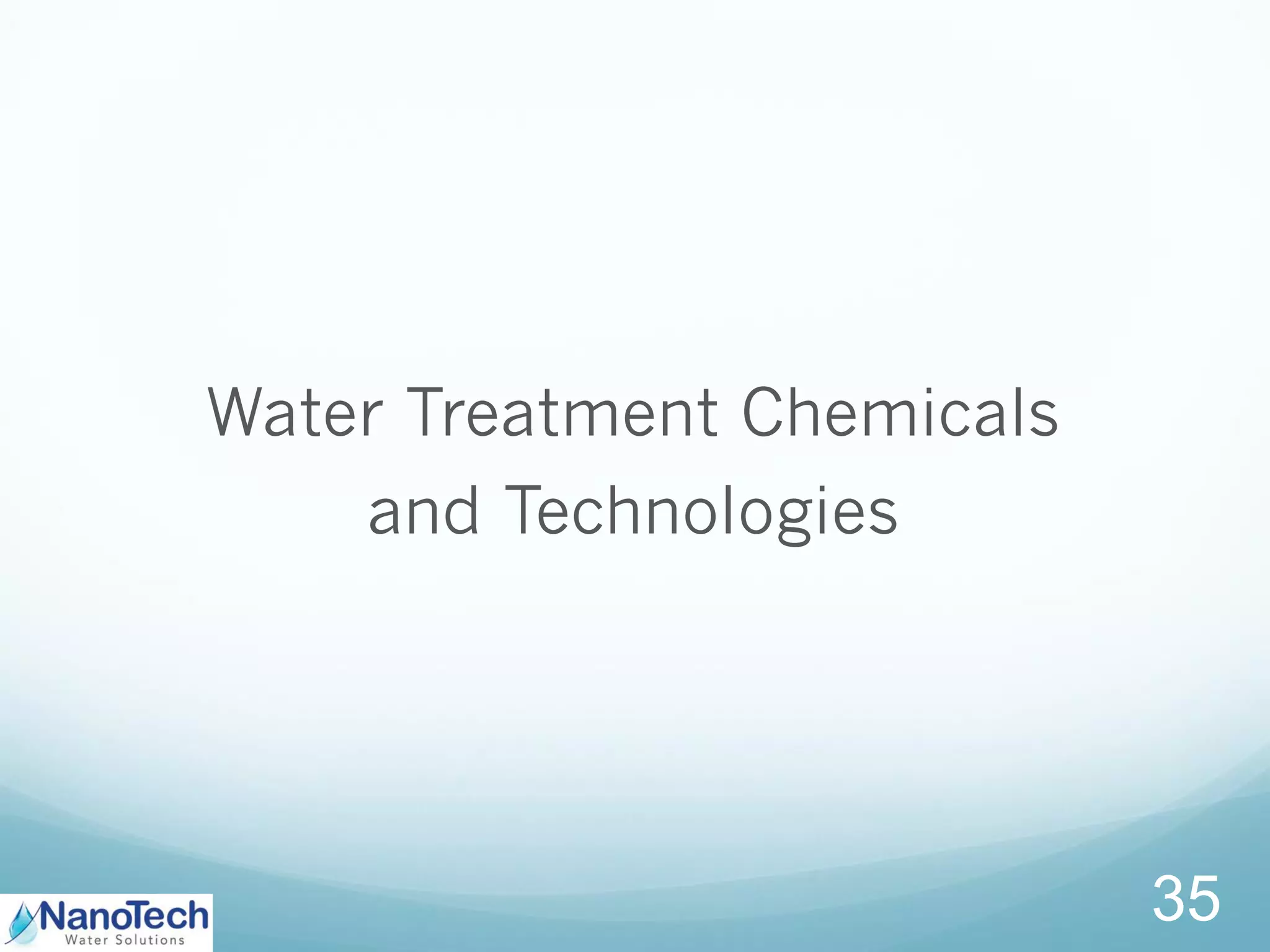 Water Treatment Chemicals
and Technologies
35
 