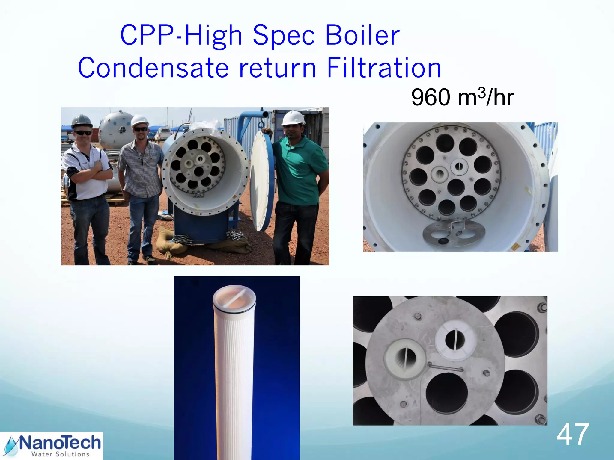 CPP-High Spec Boiler
Condensate return Filtration
47
960 m3/hr
 