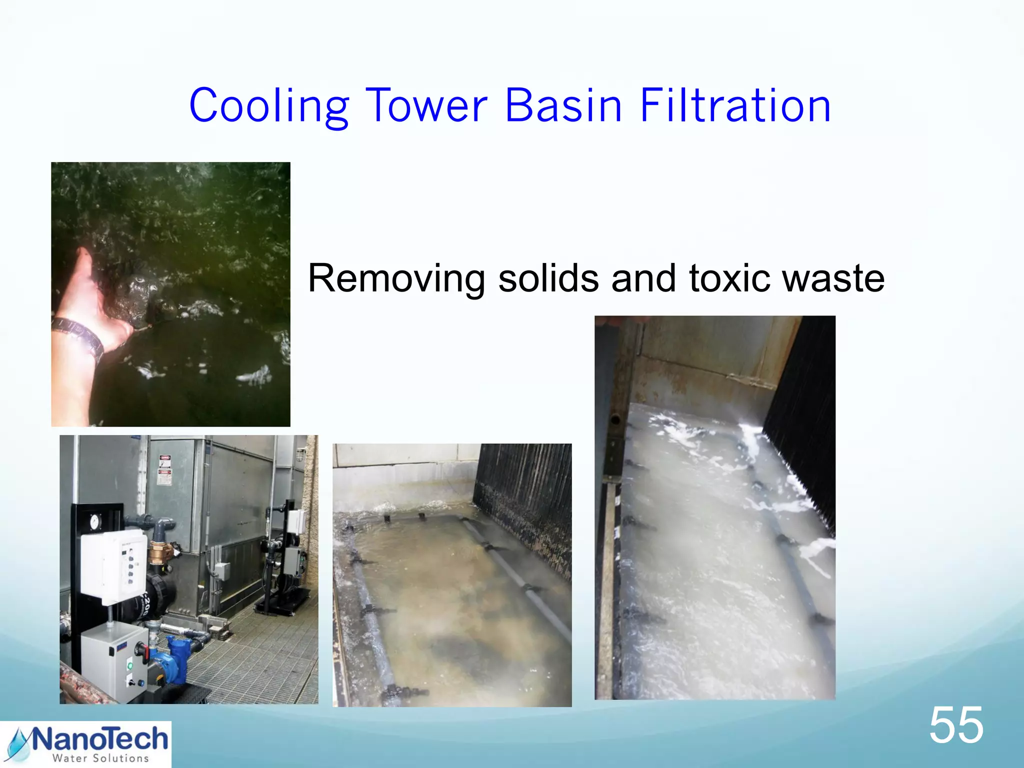 Cooling Tower Basin Filtration
55
Removing solids and toxic waste
 